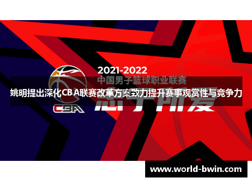 姚明提出深化CBA联赛改革方案致力提升赛事观赏性与竞争力