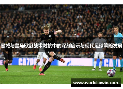 曼城与皇马欧冠战术对抗中的深刻启示与现代足球策略发展