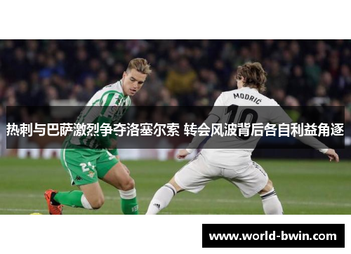 热刺与巴萨激烈争夺洛塞尔索 转会风波背后各自利益角逐
