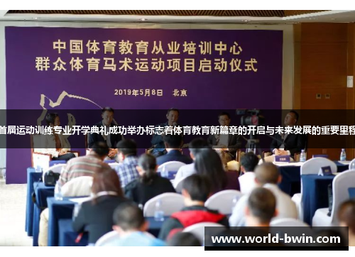 首届运动训练专业开学典礼成功举办标志着体育教育新篇章的开启与未来发展的重要里程