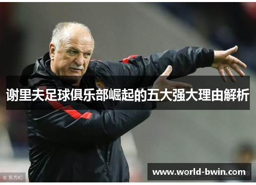 谢里夫足球俱乐部崛起的五大强大理由解析